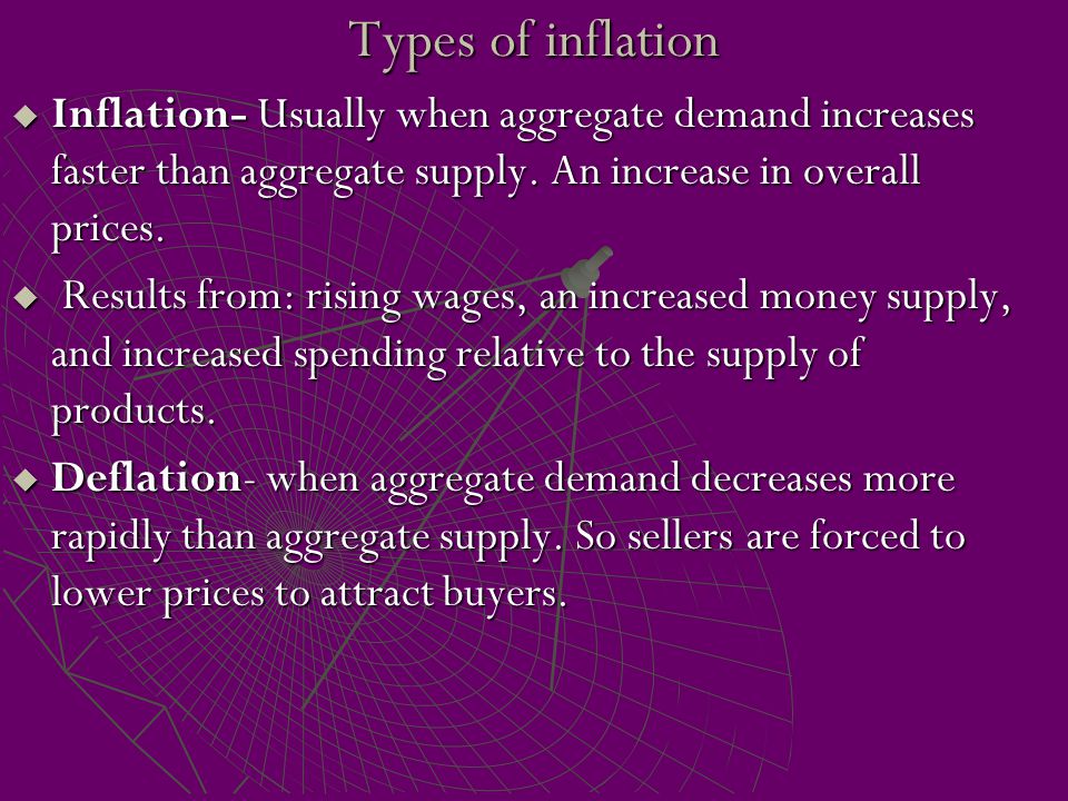Types of inflation Inflation- Usually when aggregate demand increases faster than aggregate supply. An increase in overall prices.