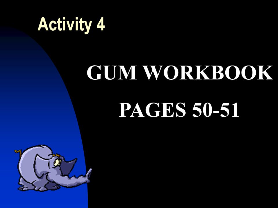 Activity 4 GUM WORKBOOK PAGES 50-51