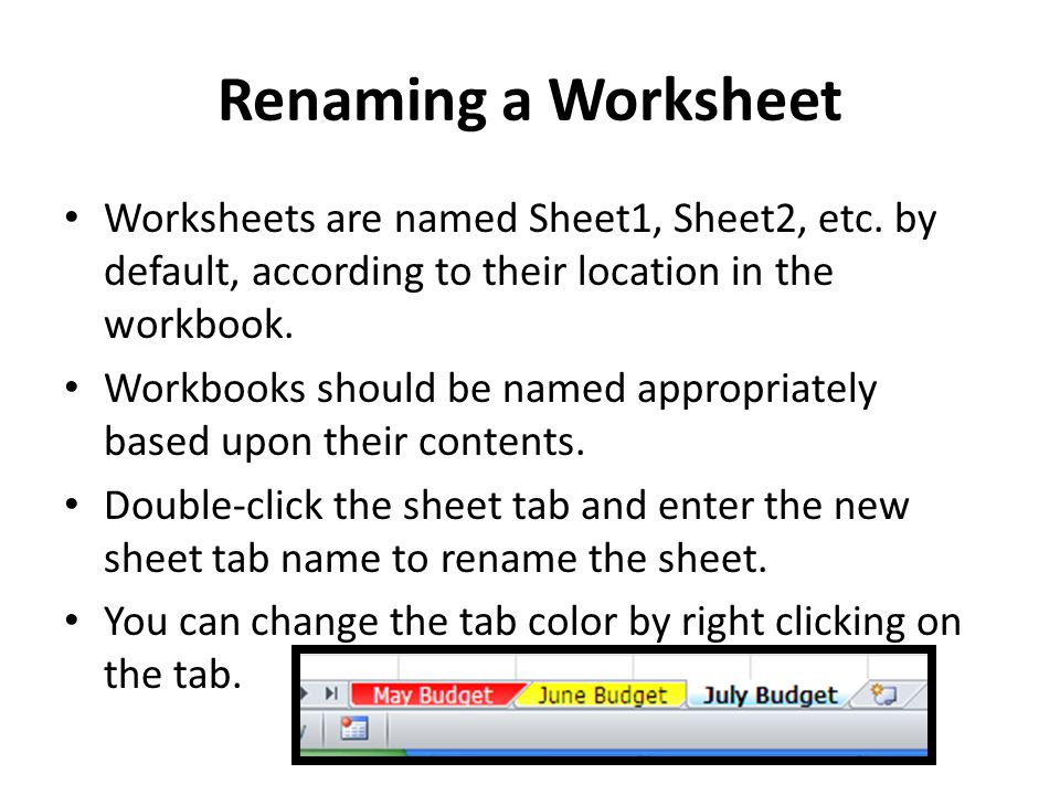 Renaming a Worksheet Worksheets are named Sheet1, Sheet2, etc. by default, according to their location in the workbook.