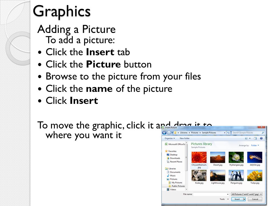 Graphics Adding a Picture To add a picture: Click the Insert tab
