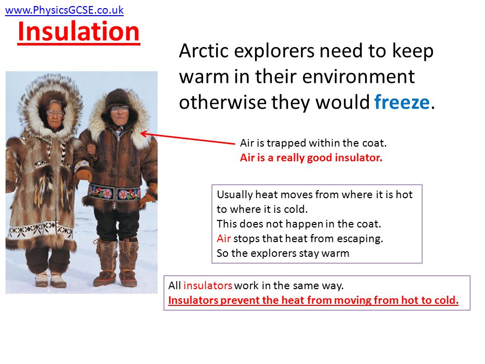 Insulation   Arctic explorers need to keep warm in their environment otherwise they would freeze.