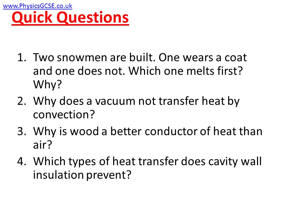 Quick Questions   Two snowmen are built. One wears a coat and one does not. Which one melts first Why