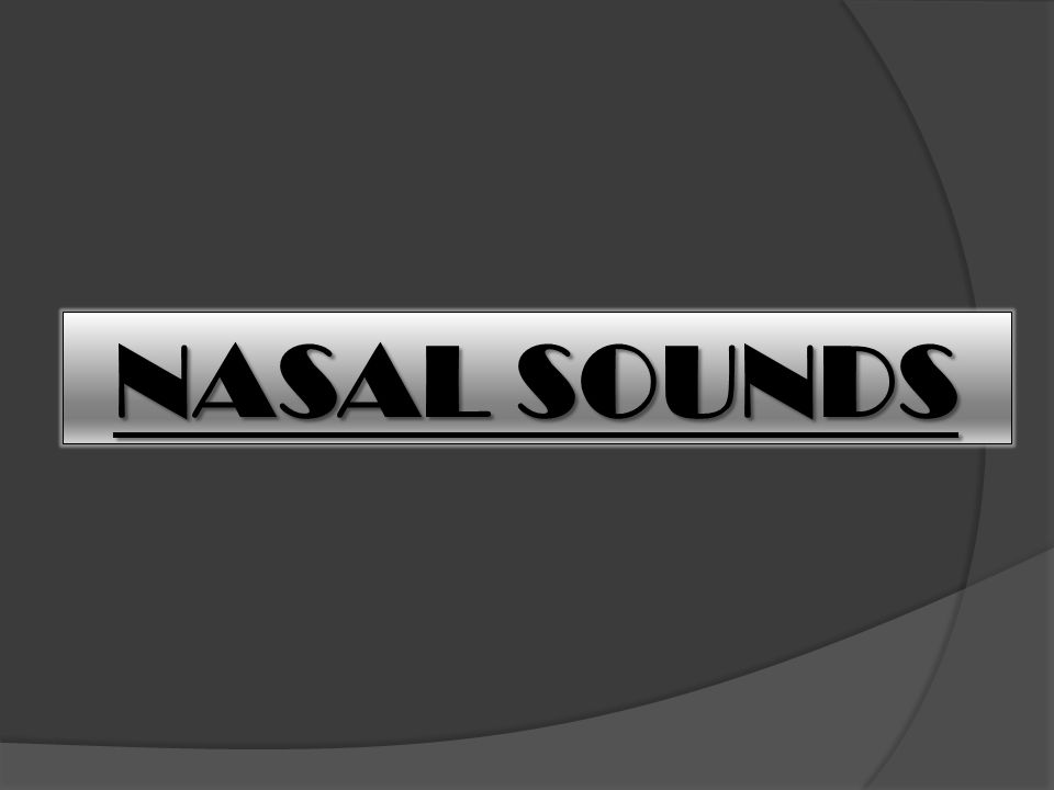 NASAL SOUNDS