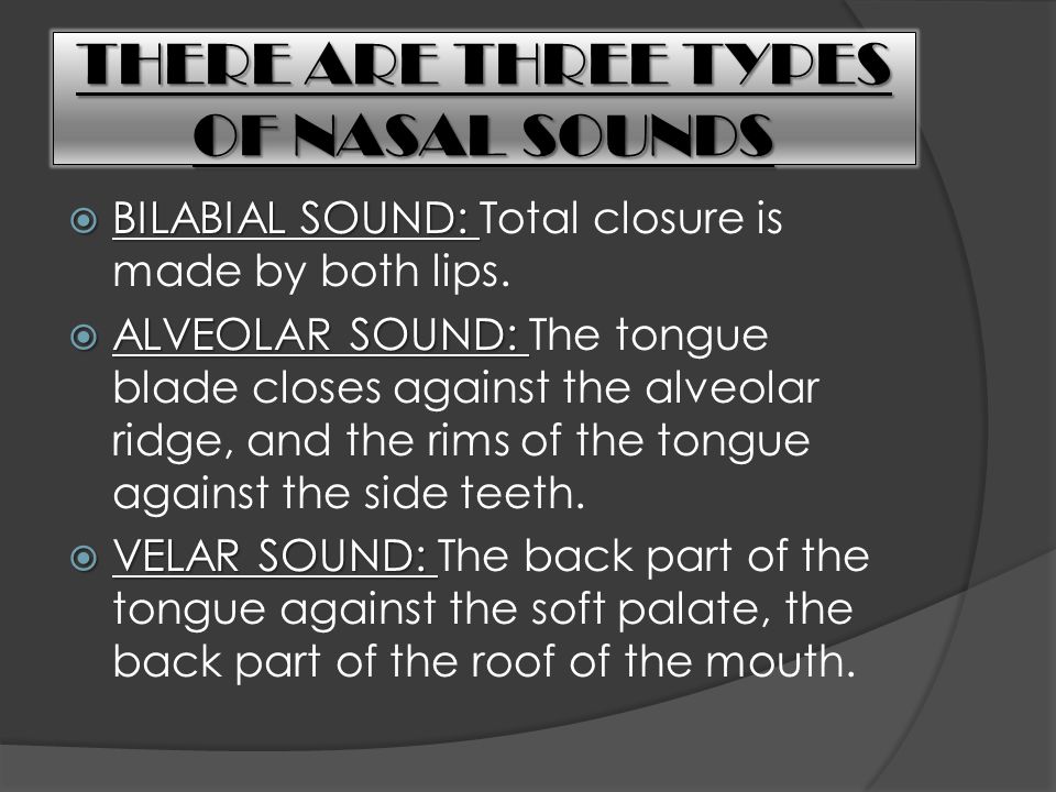 THERE ARE THREE TYPES OF NASAL SOUNDS