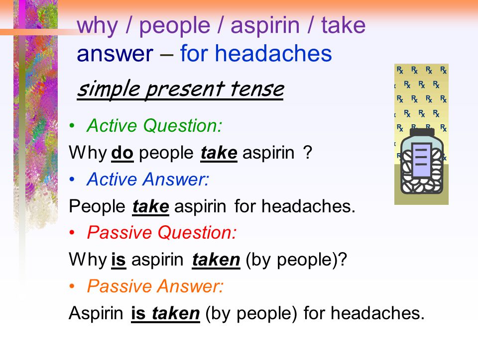 why / people / aspirin / take answer – for headaches simple present tense