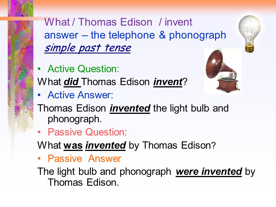 What / Thomas Edison / invent answer – the telephone & phonograph simple past tense