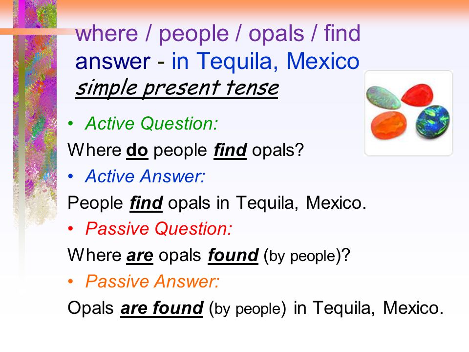 where / people / opals / find answer - in Tequila, Mexico simple present tense