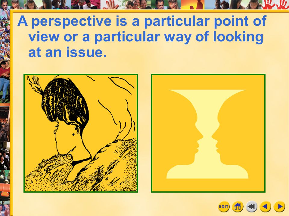 A perspective is a particular point of view or a particular way of looking at an issue.