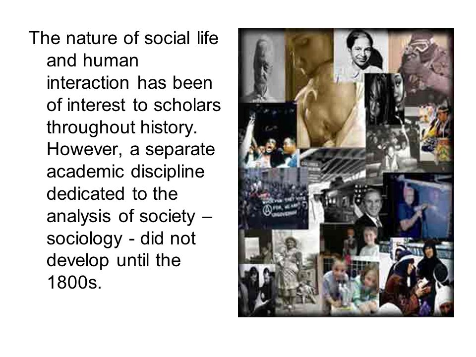 The nature of social life and human interaction has been of interest to scholars throughout history.