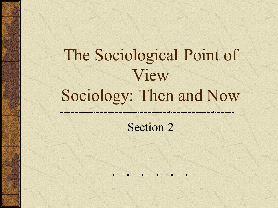 The Sociological Point of View Sociology: Then and Now