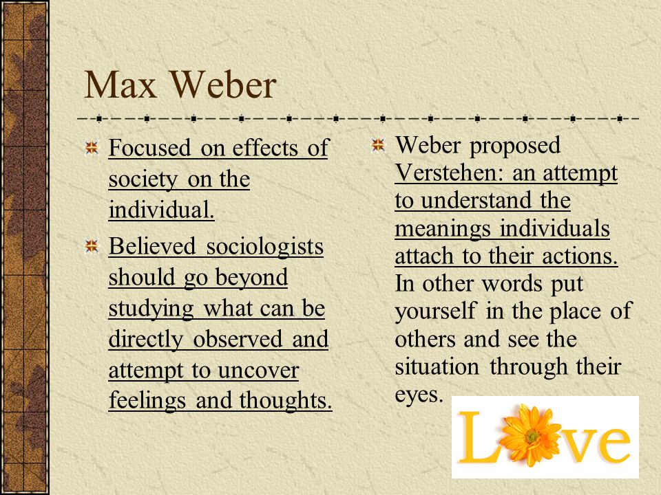 Max Weber Focused on effects of society on the individual.