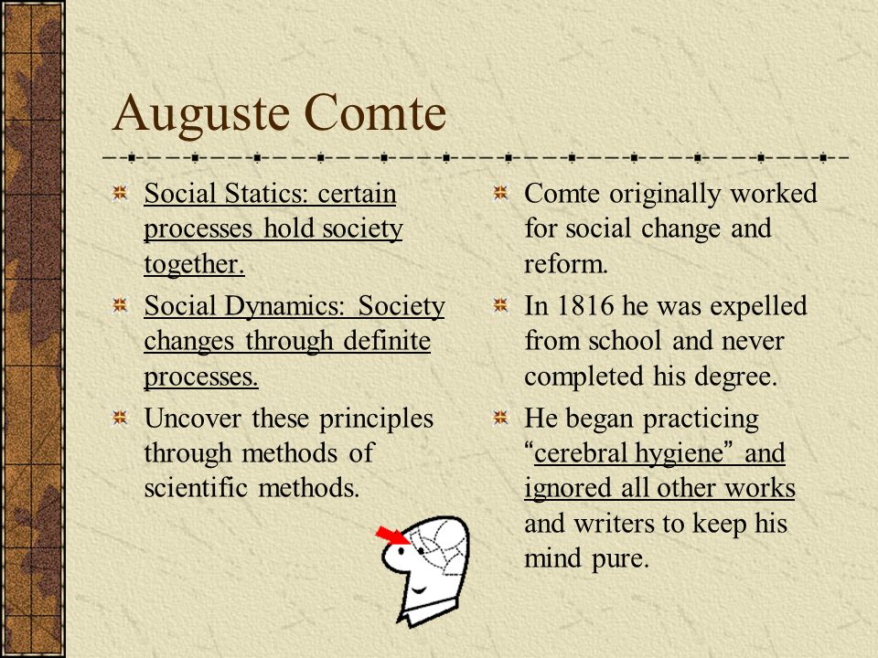 Auguste Comte Social Statics: certain processes hold society together.