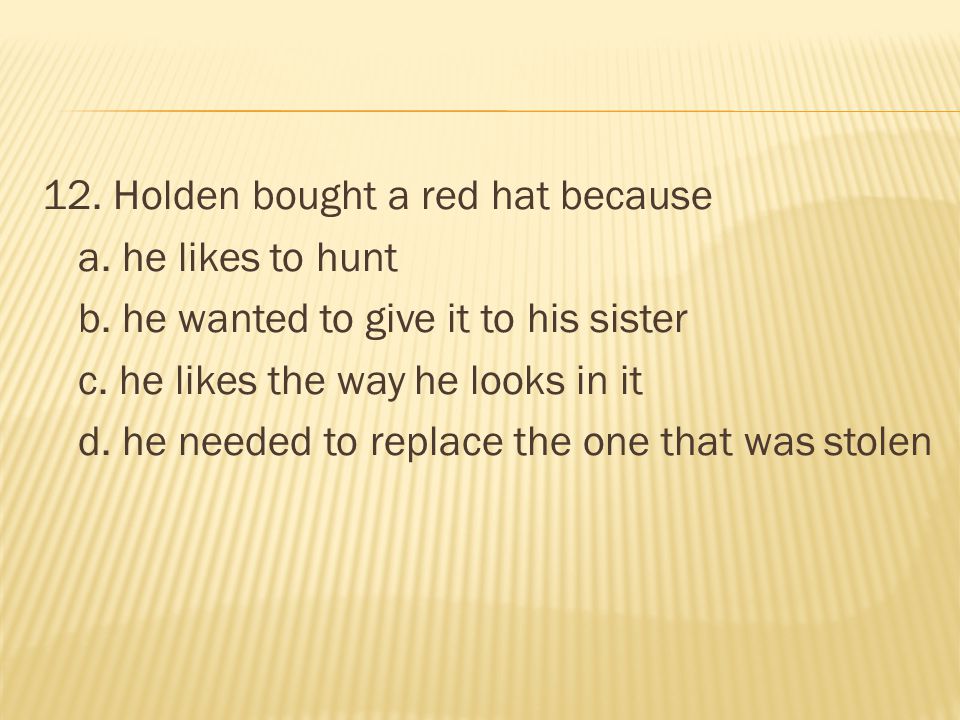 12. Holden bought a red hat because a. he likes to hunt b