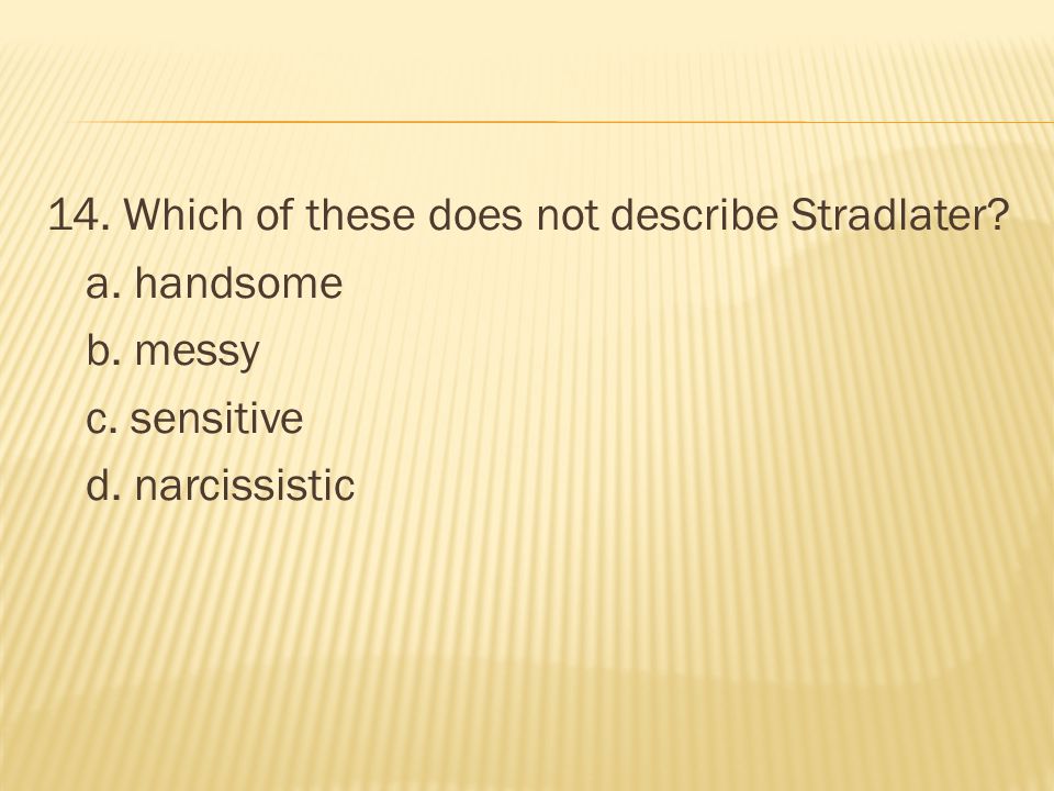 14. Which of these does not describe Stradlater a. handsome b. messy c. sensitive d. narcissistic