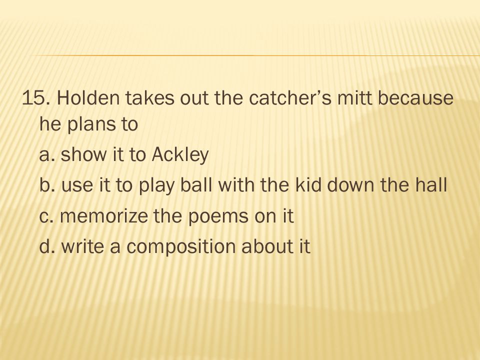15. Holden takes out the catcher’s mitt because he plans to a