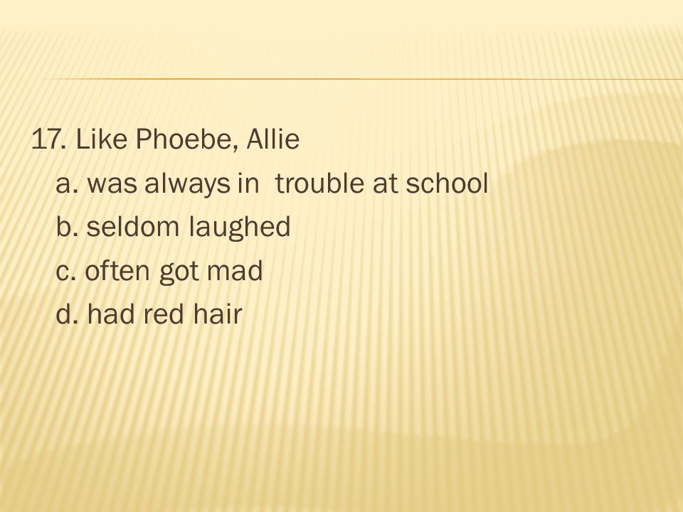 17. Like Phoebe, Allie a. was always in trouble at school b