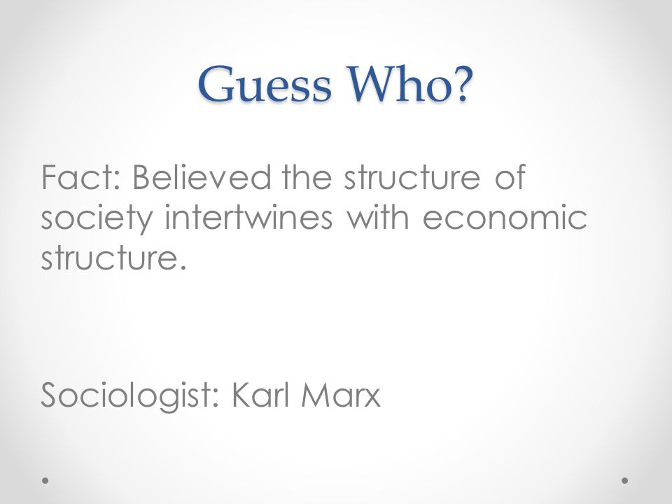 Guess Who. Fact: Believed the structure of society intertwines with economic structure.
