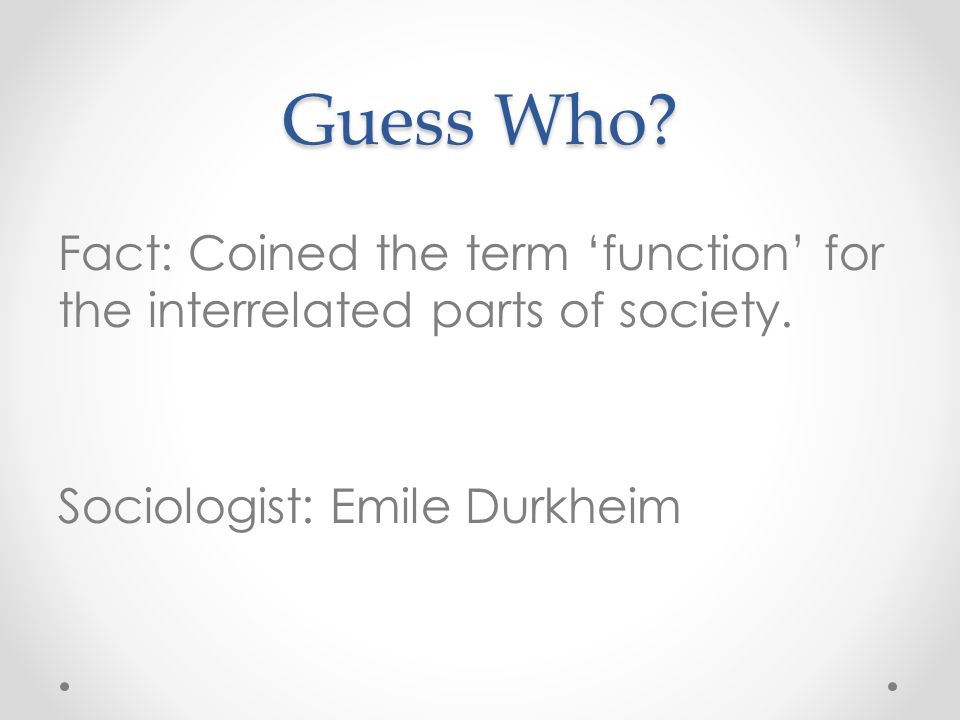 Guess Who. Fact: Coined the term ‘function’ for the interrelated parts of society.