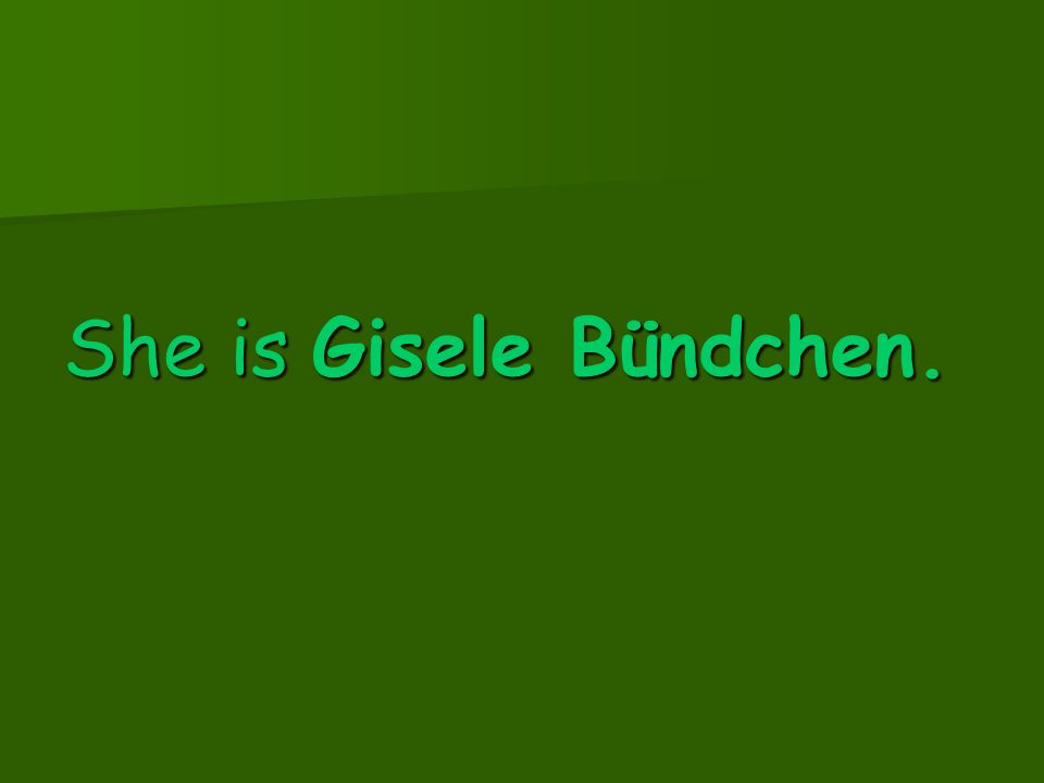 She is Gisele Bündchen.