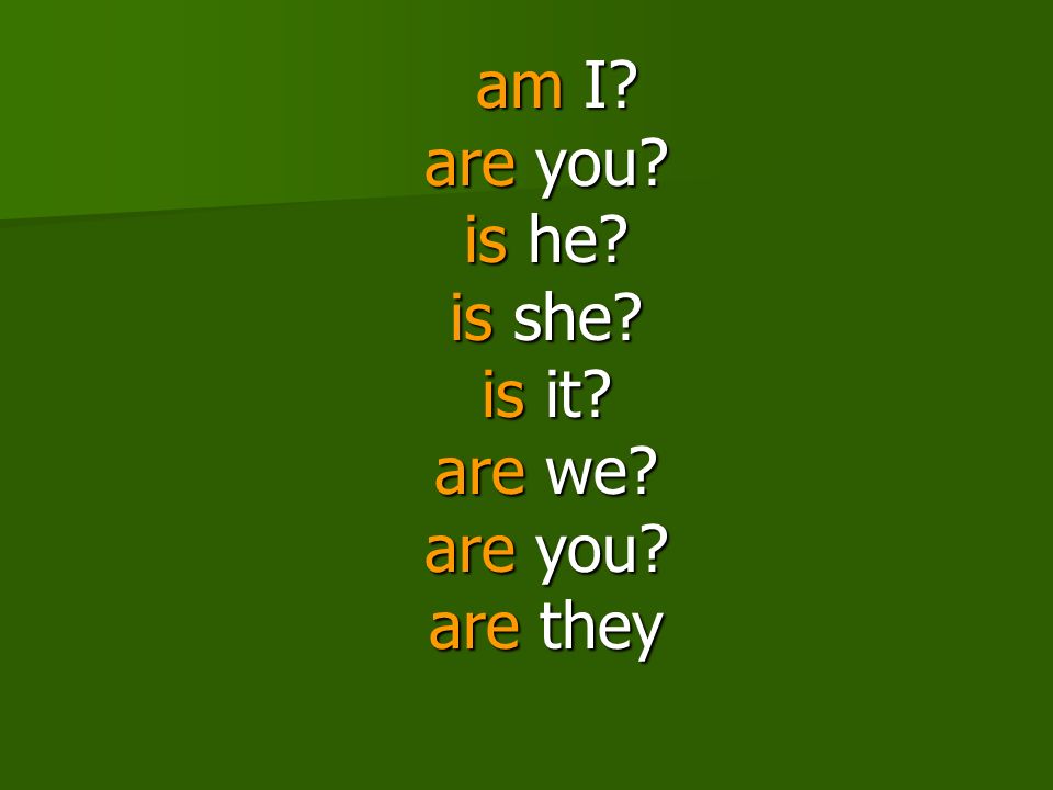 am I are you is he is she is it are we are you are they