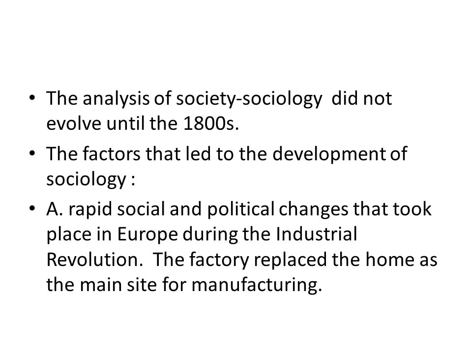 The analysis of society-sociology did not evolve until the 1800s.