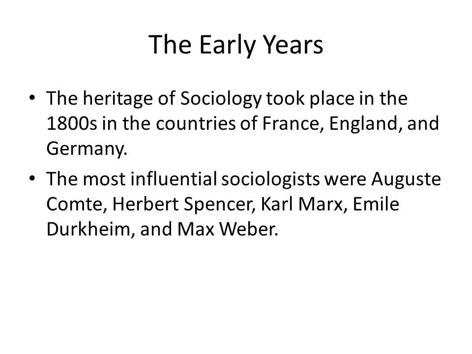 The Early Years The heritage of Sociology took place in the 1800s in the countries of France, England, and Germany.