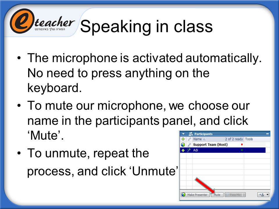 Speaking in class The microphone is activated automatically. No need to press anything on the keyboard.