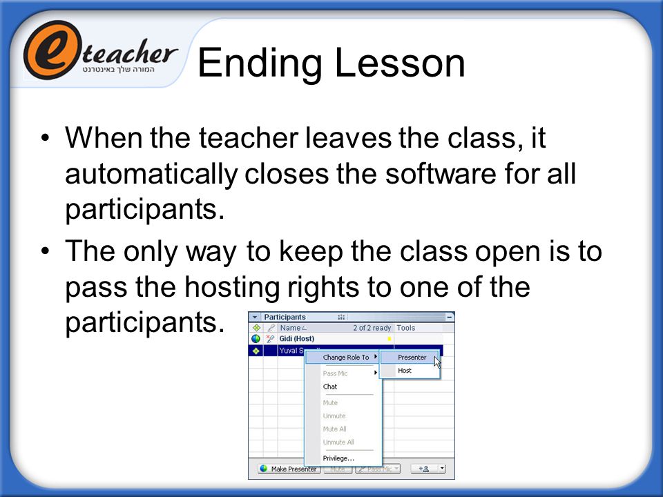 Ending Lesson When the teacher leaves the class, it automatically closes the software for all participants.