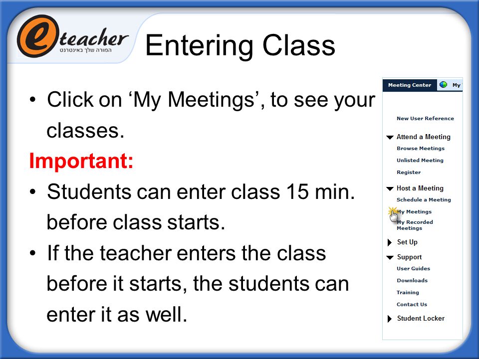 Entering Class Click on ‘My Meetings’, to see your classes. Important:
