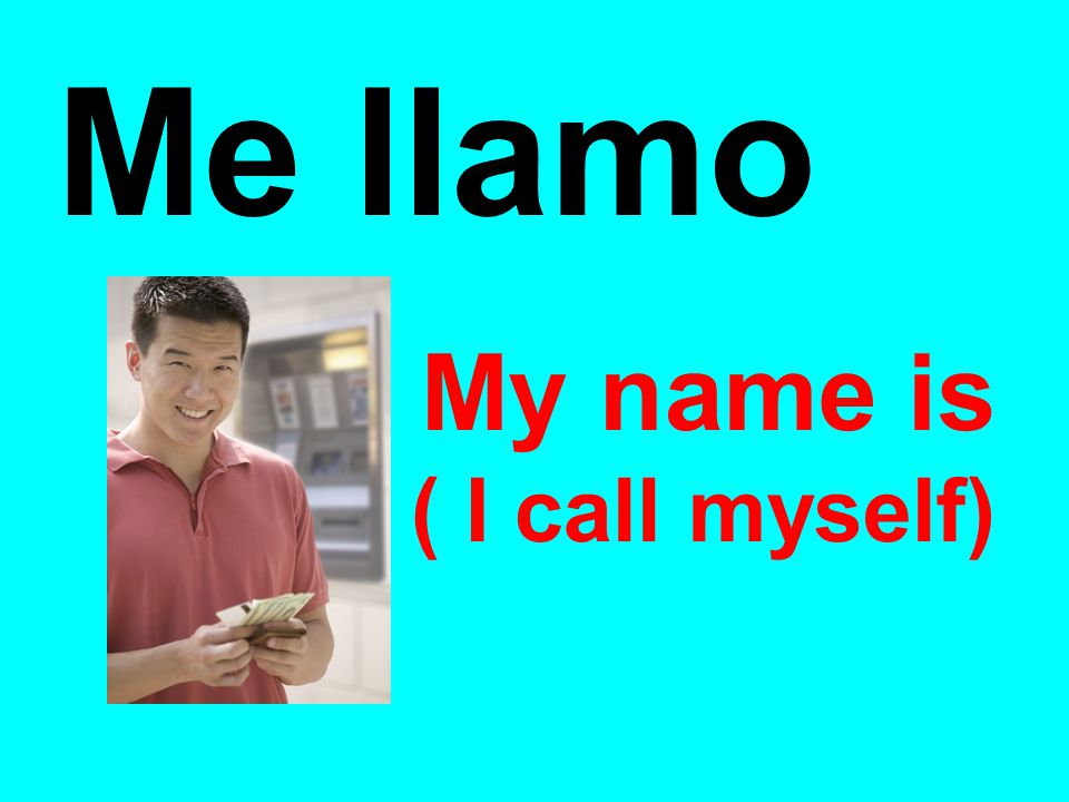 Me llamo My name is ( I call myself)‏