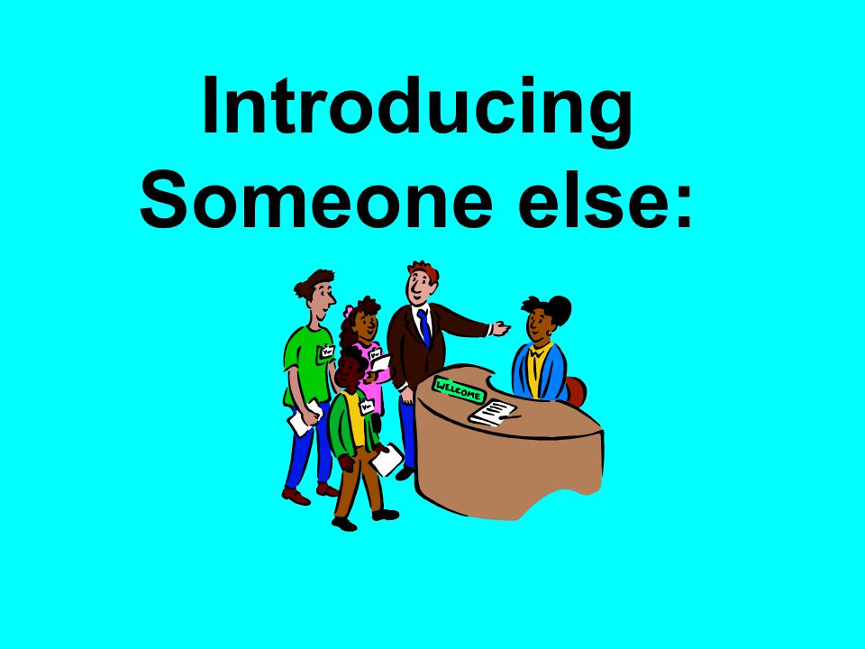 Introducing Someone else: