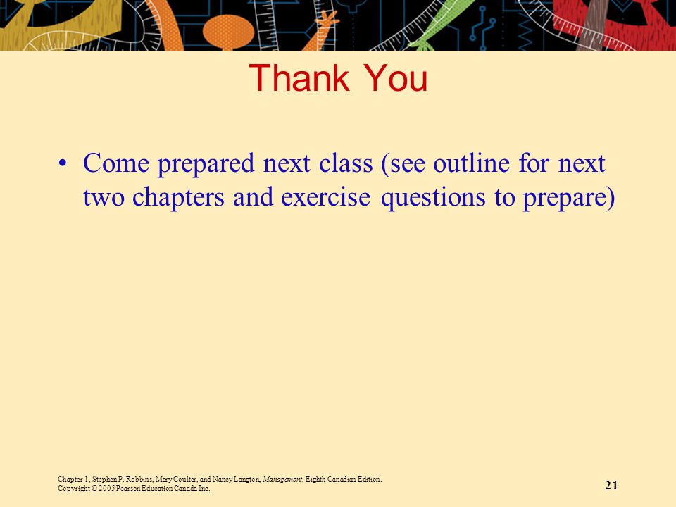 Thank You Come prepared next class (see outline for next two chapters and exercise questions to prepare)