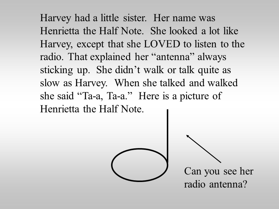 Harvey had a little sister. Her name was Henrietta the Half Note