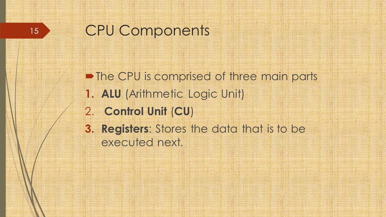 CPU Components The CPU is comprised of three main parts