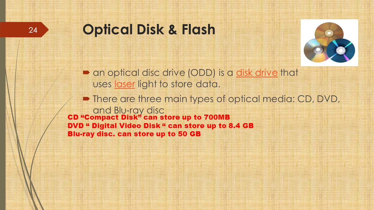 Optical Disk & Flash an optical disc drive (ODD) is a disk drive that uses laser light to store data.