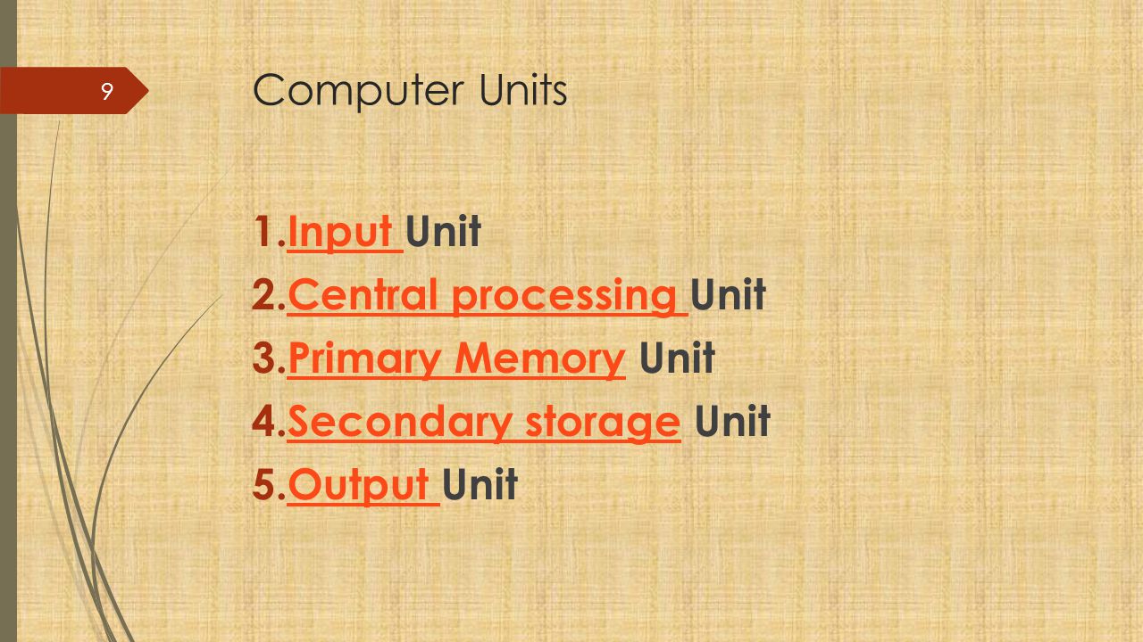 Computer Units Input Unit. Central processing Unit. Primary Memory Unit. Secondary storage Unit.