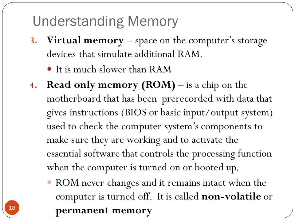 Understanding Memory Virtual memory – space on the computer’s storage devices that simulate additional RAM.