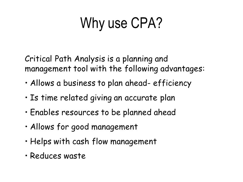 Why use CPA Critical Path Analysis is a planning and management tool with the following advantages: