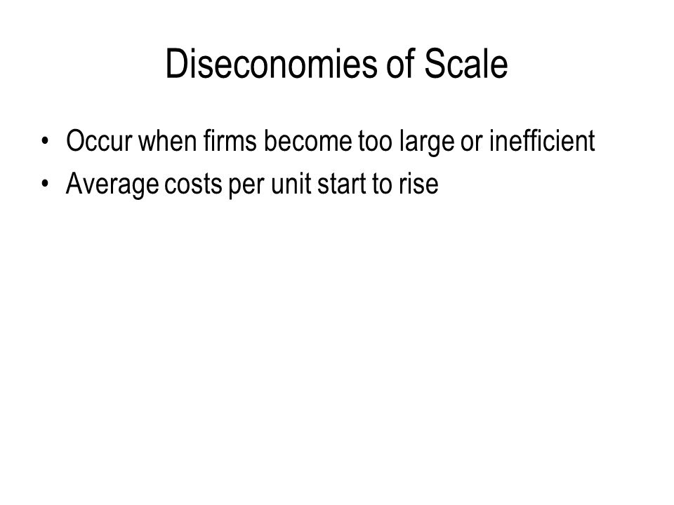 Diseconomies of Scale Occur when firms become too large or inefficient