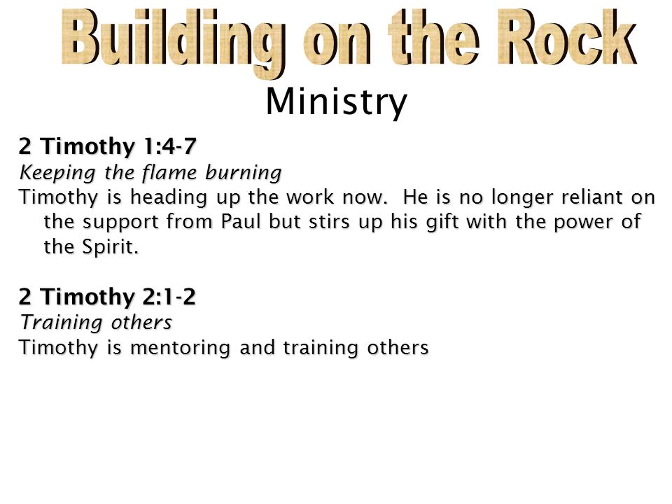 Building on the Rock Ministry 2 Timothy 1:4-7 2 Timothy 2:1-2