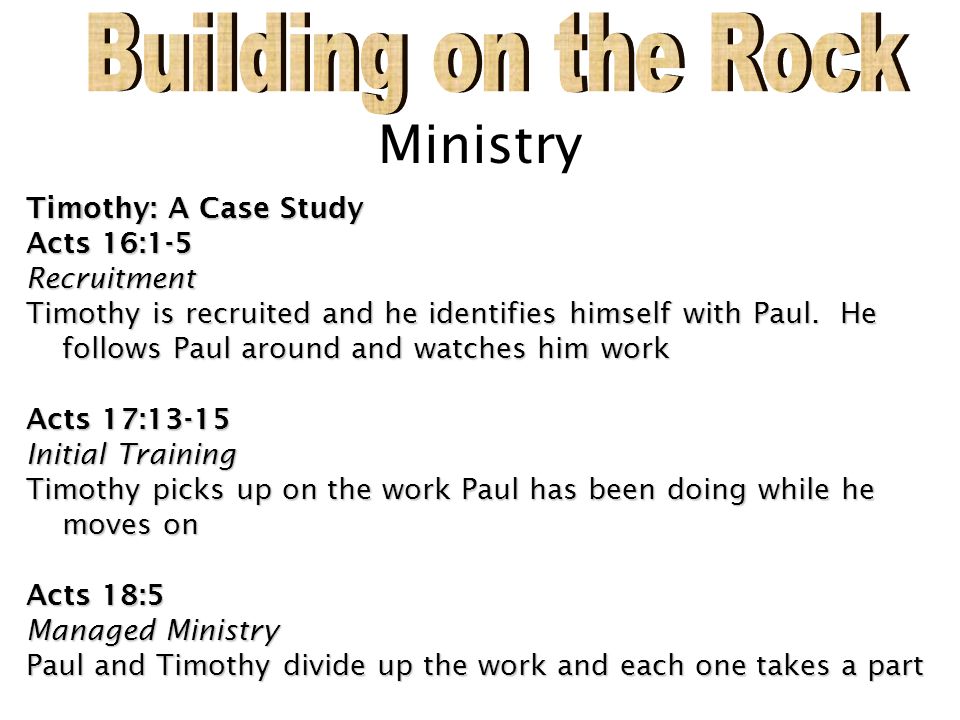 Building on the Rock Ministry Timothy: A Case Study Acts 16:1-5