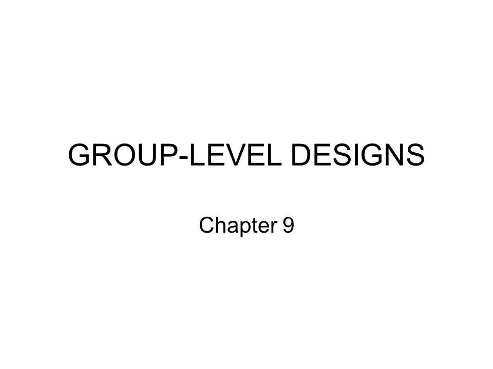 GROUP-LEVEL DESIGNS Chapter 9