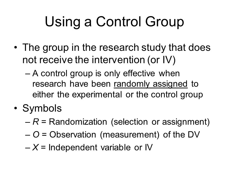 Using a Control Group The group in the research study that does not receive the intervention (or IV)