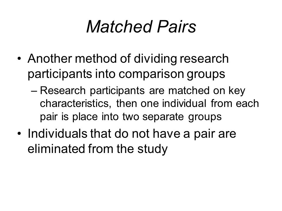 Matched Pairs Another method of dividing research participants into comparison groups.