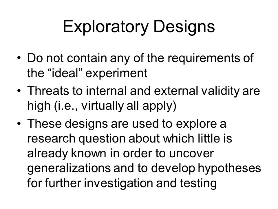Exploratory Designs Do not contain any of the requirements of the ideal experiment.