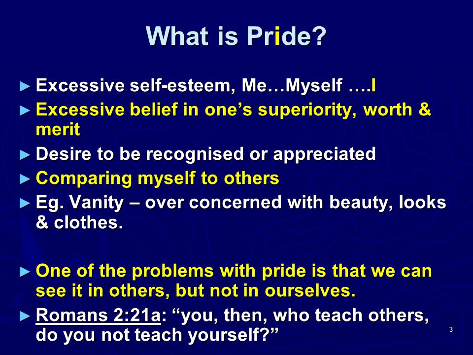 What is Pride Excessive self-esteem, Me…Myself ….I
