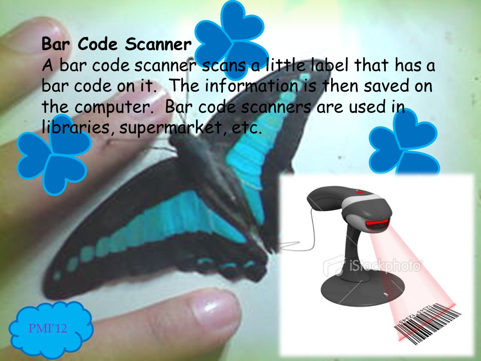 Bar Code Scanner A bar code scanner scans a little label that has a bar code on it. The information is then saved on the computer. Bar code scanners are used in libraries, supermarket, etc.