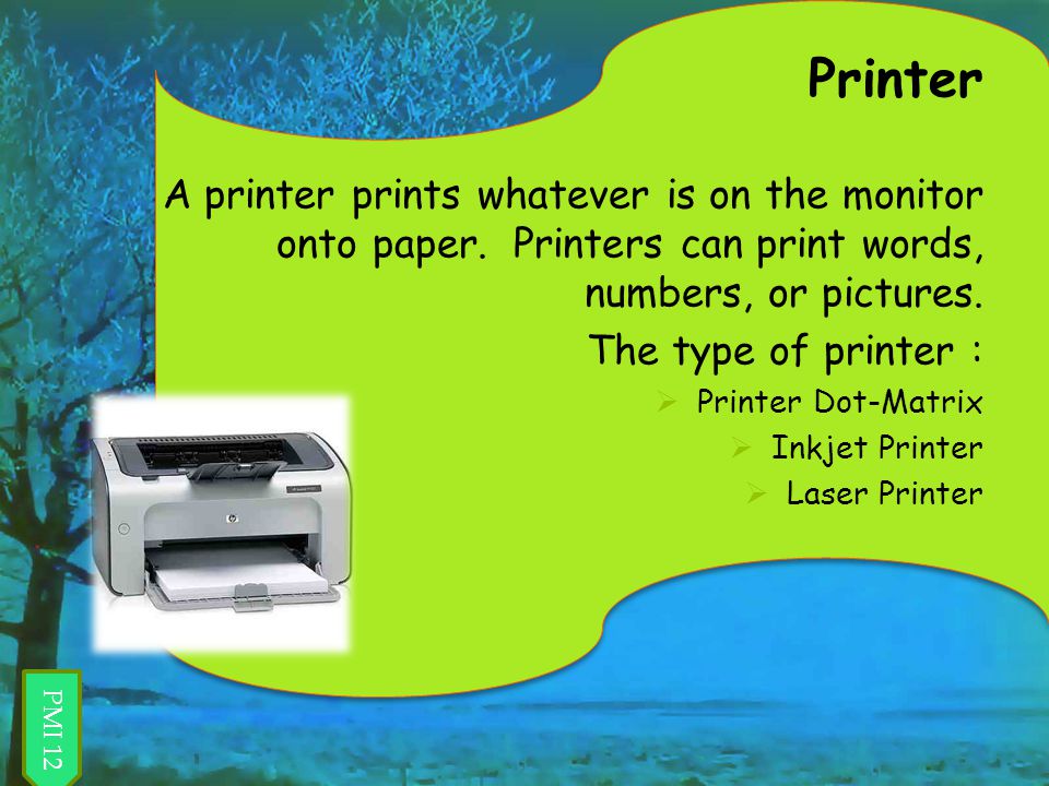 Printer A printer prints whatever is on the monitor onto paper. Printers can print words, numbers, or pictures.