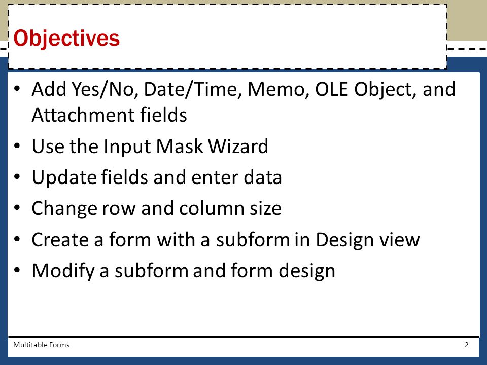 Objectives Add Yes/No, Date/Time, Memo, OLE Object, and Attachment fields. Use the Input Mask Wizard.