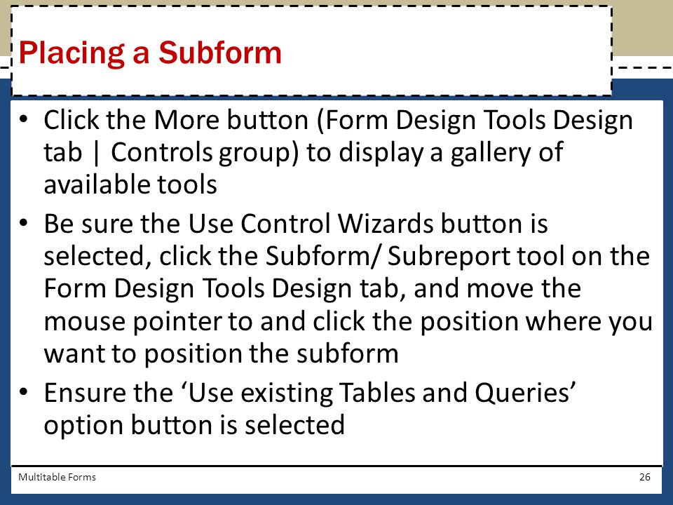Placing a Subform Click the More button (Form Design Tools Design tab | Controls group) to display a gallery of available tools.